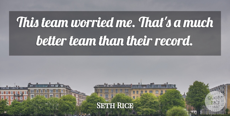 Seth Rice Quote About Team, Worried: This Team Worried Me Thats...