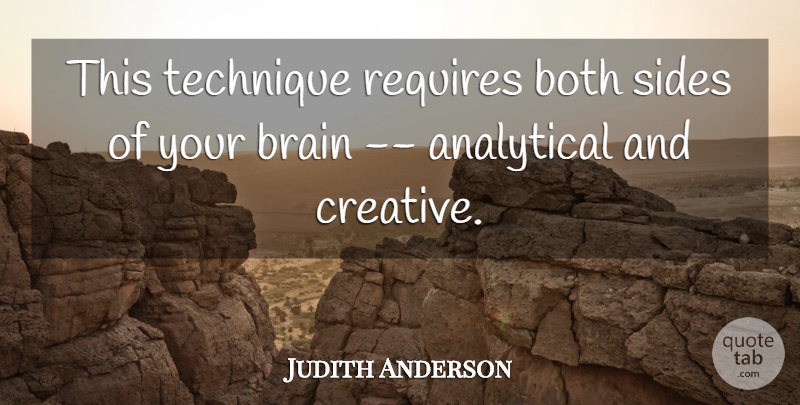 Judith Anderson Quote About Analytical, Both, Brain, Requires, Sides: This Technique Requires Both Sides...