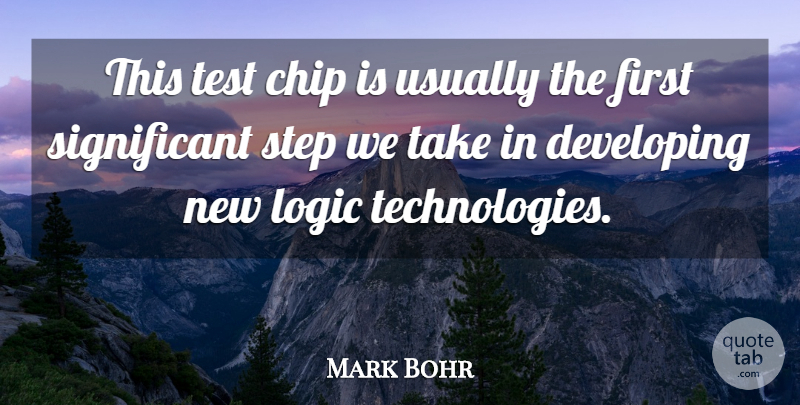Mark Bohr Quote About Chip, Developing, Logic, Step, Test: This Test Chip Is Usually...