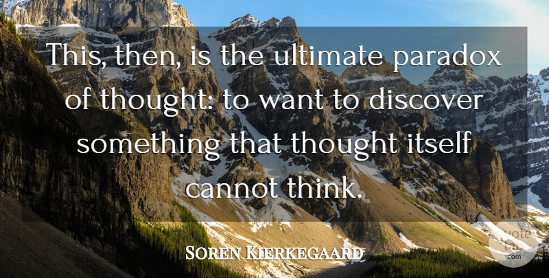 Soren Kierkegaard Quote About Thinking, Want, Paradox: This Then Is The Ultimate...