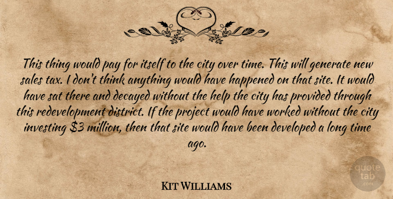 Kit Williams Quote About City, Developed, Generate, Happened, Help: This Thing Would Pay For...