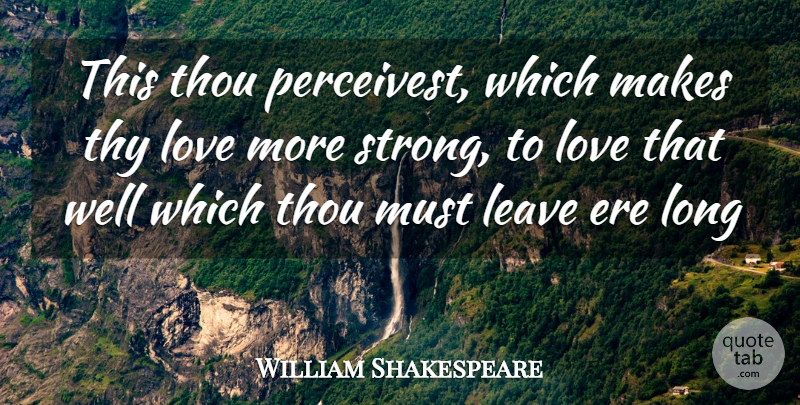 William Shakespeare Quote About Love, Strong, Long: This Thou Perceivest Which Makes...