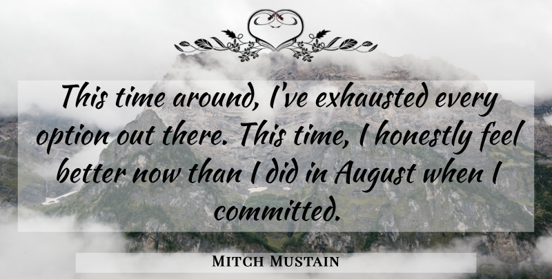 Mitch Mustain Quote About August, Exhausted, Honestly, Option, Time: This Time Around Ive Exhausted...