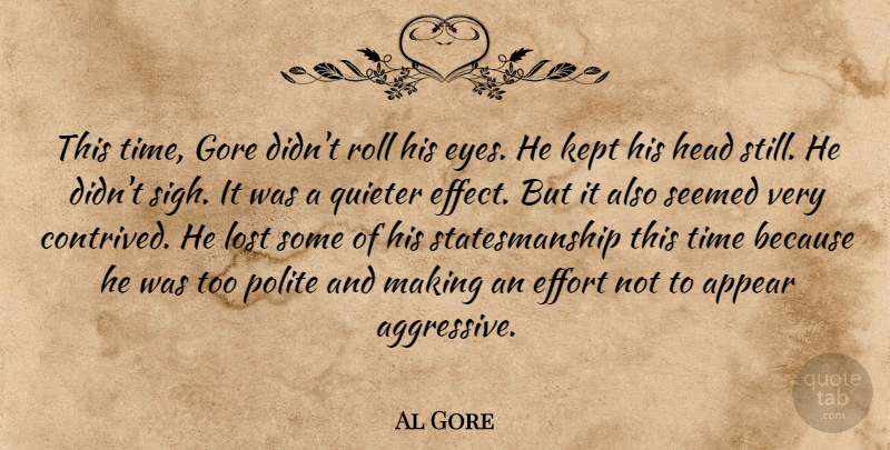 Al Gore Quote About Appear, Effort, Gore, Head, Kept: This Time Gore Didnt Roll...