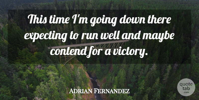 Adrian Fernandez Quote About Contend, Expecting, Maybe, Run, Time: This Time Im Going Down...