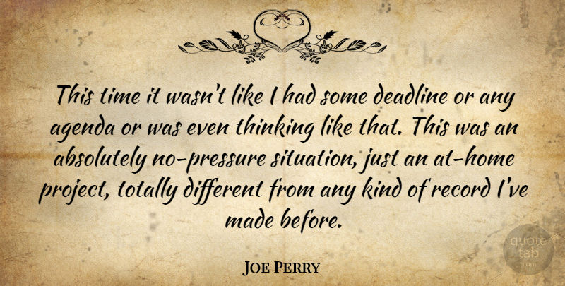 Joe Perry Quote About Absolutely, Agenda, Deadline, Record, Thinking: This Time It Wasnt Like...