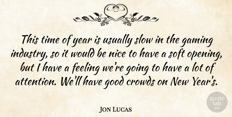 Jon Lucas Quote About Crowds, Feeling, Gaming, Good, Nice: This Time Of Year Is...