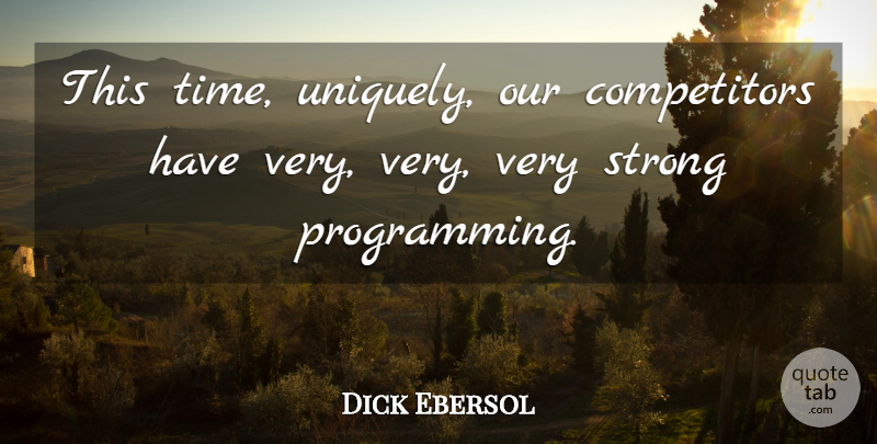 Dick Ebersol Quote About Strong: This Time Uniquely Our Competitors...