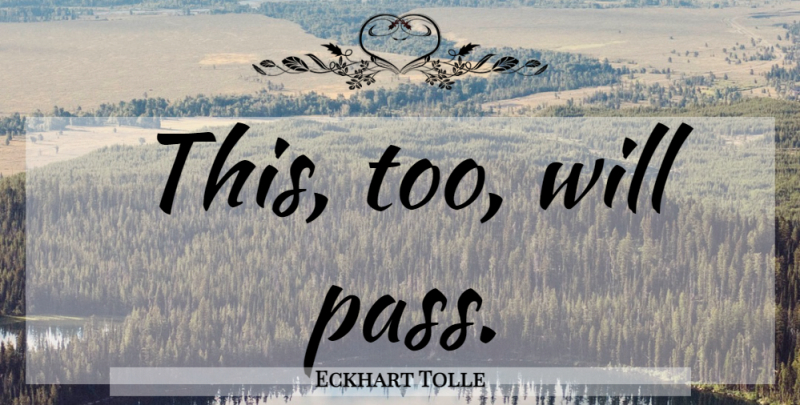Eckhart Tolle Quote About Inspirational, Spiritual: This Too Will Pass...