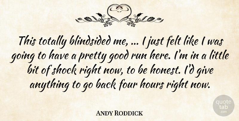 Andy Roddick Quote About Bit, Felt, Four, Good, Hours: This Totally Blindsided Me I...