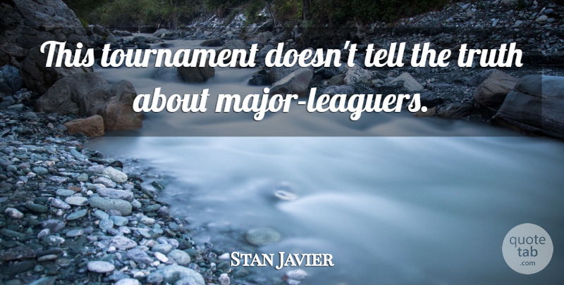 Stan Javier Quote About Tournament, Truth: This Tournament Doesnt Tell The...
