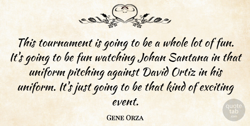 Gene Orza Quote About Against, David, Exciting, Fun, Pitching: This Tournament Is Going To...