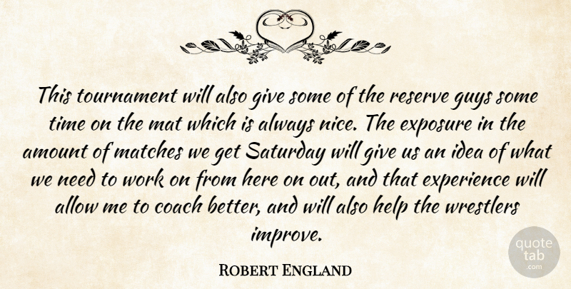 Robert England Quote About Allow, Amount, Coach, Experience, Exposure: This Tournament Will Also Give...