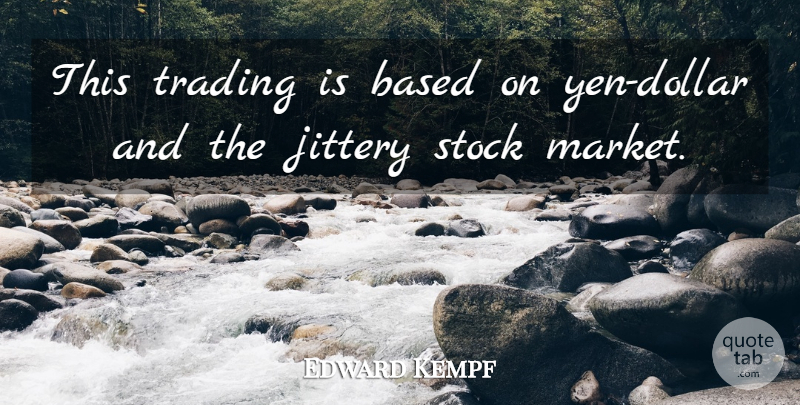Edward Kempf Quote About Based, Stock, Trading: This Trading Is Based On...