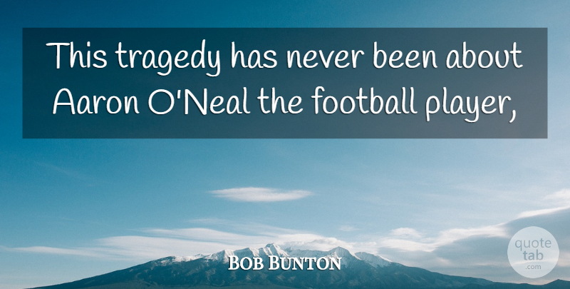 Bob Bunton Quote About Aaron, Football, Tragedy: This Tragedy Has Never Been...