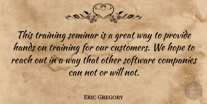 Eric Gregory Quote About Companies, Great, Hands, Hope, Provide: This Training Seminar Is A...