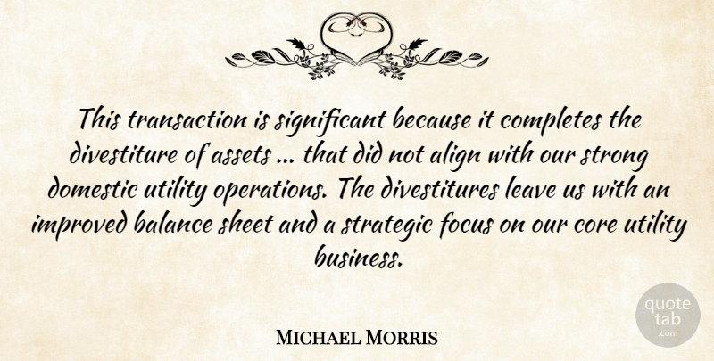 Michael Morris Quote About Align, Assets, Balance, Core, Domestic: This Transaction Is Significant Because...