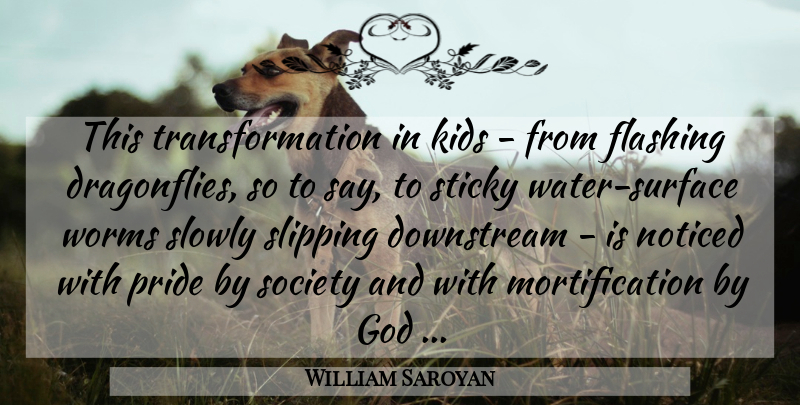William Saroyan Quote About God, Kids, Noticed, Pride, Slowly: This Transformation In Kids From...