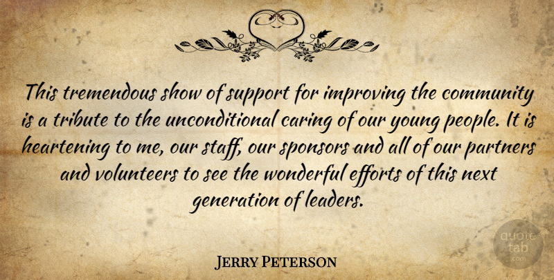 Jerry Peterson Quote About Caring, Community, Efforts, Generation, Improving: This Tremendous Show Of Support...