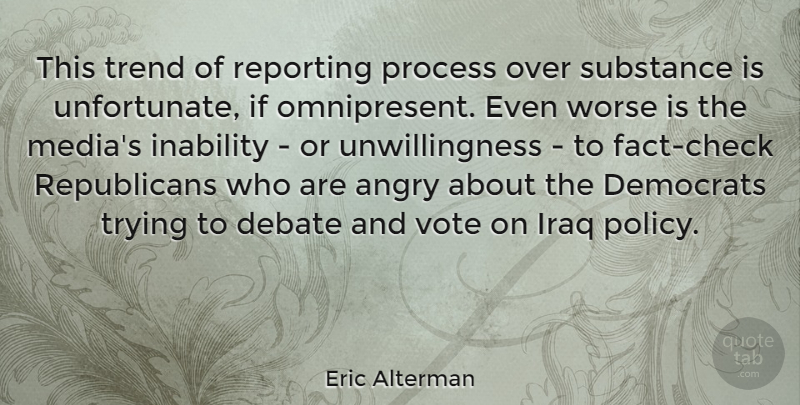Eric Alterman Quote About Debate, Democrats, Inability, Iraq, Process: This Trend Of Reporting Process...