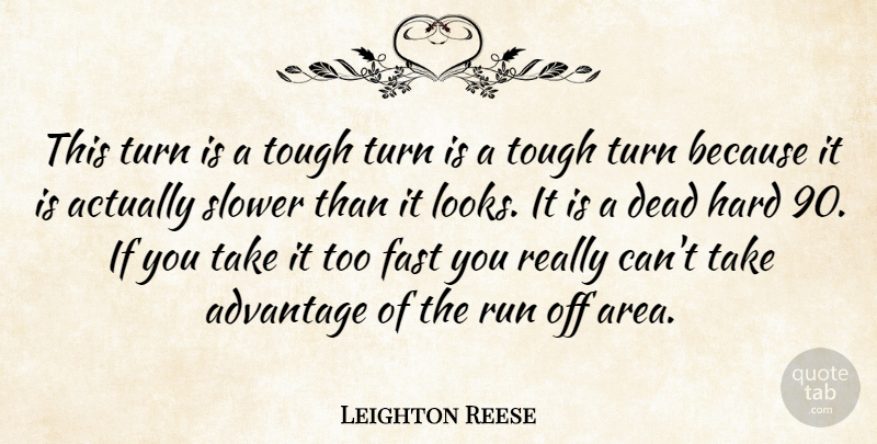 Leighton Reese Quote About Advantage, Dead, Fast, Hard, Run: This Turn Is A Tough...