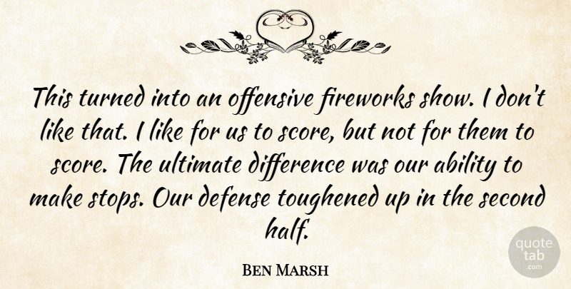 Ben Marsh Quote About Ability, Defense, Difference, Fireworks, Offensive: This Turned Into An Offensive...