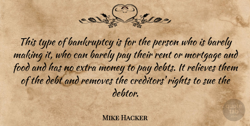 Mike Hacker Quote About Bankruptcy, Barely, Debt, Extra, Food: This Type Of Bankruptcy Is...