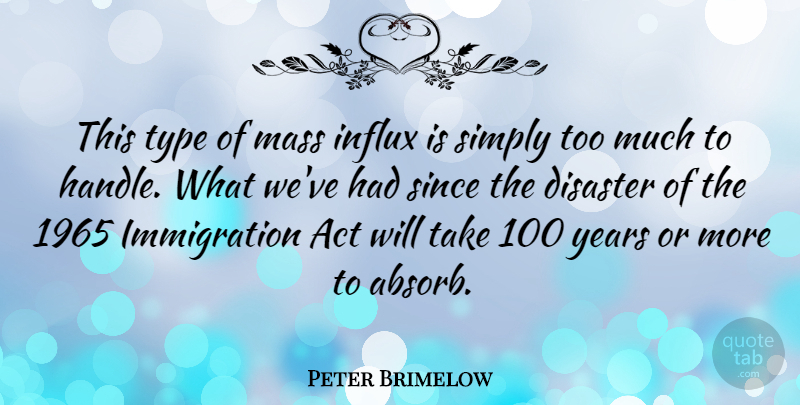 Peter Brimelow Quote About Mass, Simply, Since, Type: This Type Of Mass Influx...