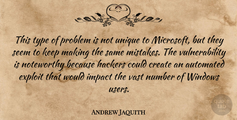 Andrew Jaquith Quote About Automated, Create, Exploit, Hackers, Impact: This Type Of Problem Is...