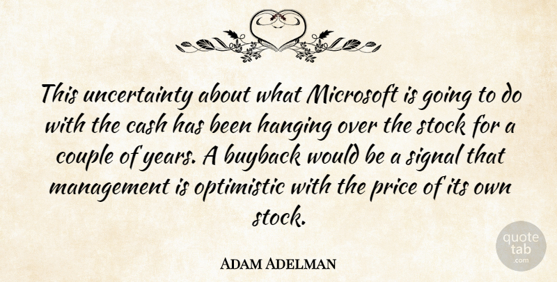 Adam Adelman Quote About Cash, Couple, Hanging, Management, Microsoft: This Uncertainty About What Microsoft...