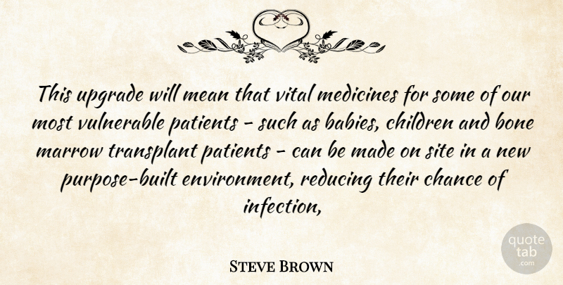 Steve Brown Quote About Babies, Bone, Chance, Children, Marrow: This Upgrade Will Mean That...