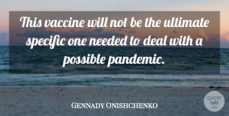 Gennady Onishchenko Quote About Deal, Needed, Possible, Specific, Ultimate: This Vaccine Will Not Be...