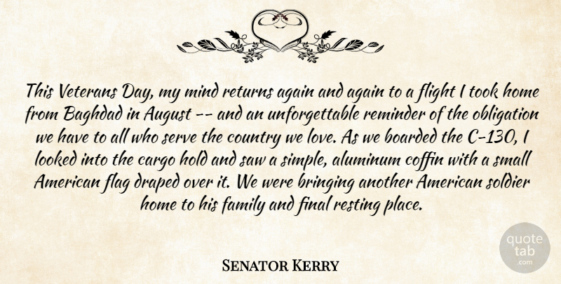 Senator Kerry Quote About Again, August, Baghdad, Bringing, Coffin: This Veterans Day My Mind...