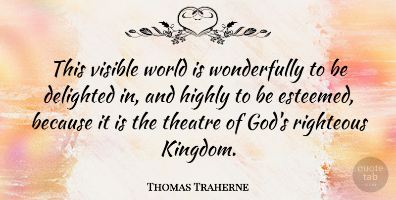 Thomas Traherne Quote About Theatre, Kingdoms, World: This Visible World Is Wonderfully...