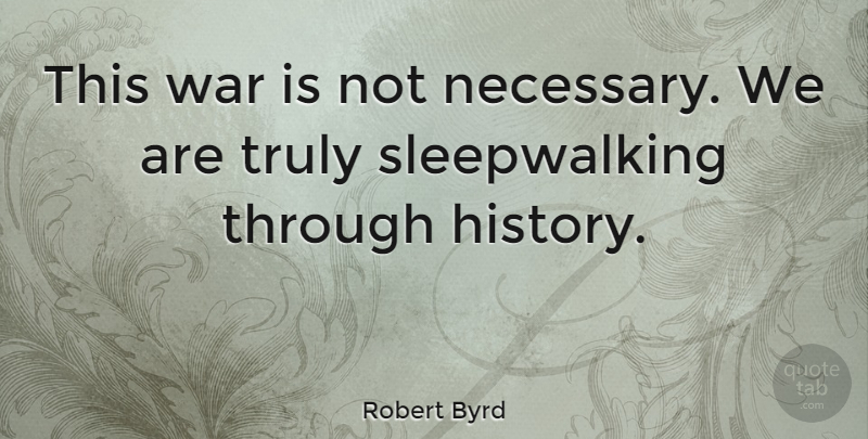 Robert Byrd Quote About War, Sleepwalking: This War Is Not Necessary...