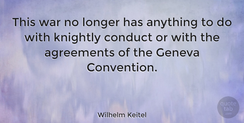 Wilhelm Keitel Quote About War, Agreement, Conventions: This War No Longer Has...