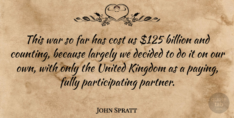John Spratt Quote About Billion, Cost, Decided, Far, Fully: This War So Far Has...
