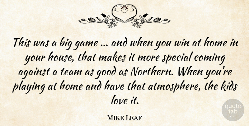 Mike Leaf Quote About Against, Coming, Game, Good, Home: This Was A Big Game...