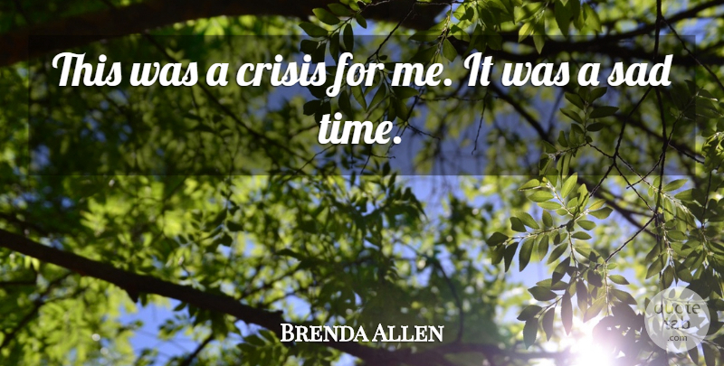 Brenda Allen Quote About Crisis, Sad: This Was A Crisis For...