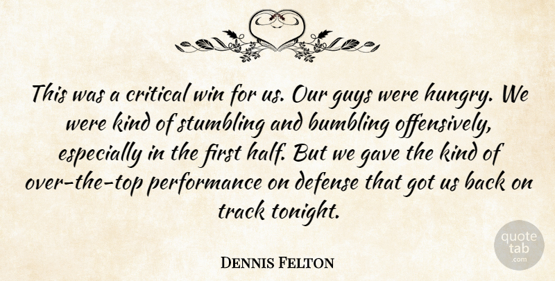 Dennis Felton Quote About Critical, Defense, Gave, Guys, Performance: This Was A Critical Win...