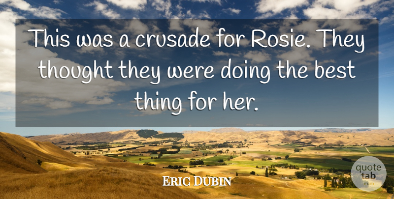 Eric Dubin Quote About Best, Crusade: This Was A Crusade For...