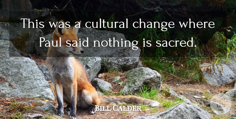 Bill Calder Quote About Change, Cultural, Paul: This Was A Cultural Change...