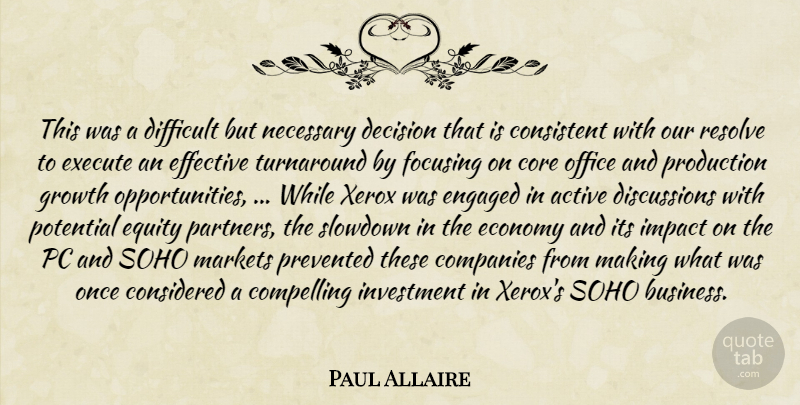 Paul Allaire Quote About Active, Companies, Compelling, Considered, Consistent: This Was A Difficult But...