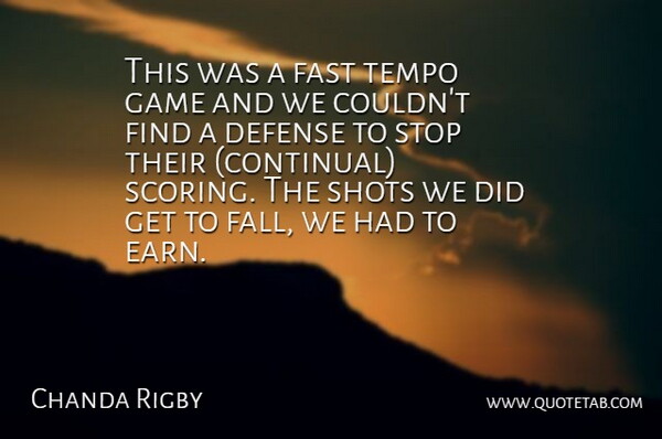 Chanda Rigby Quote About Defense, Fast, Game, Shots, Stop: This Was A Fast Tempo...