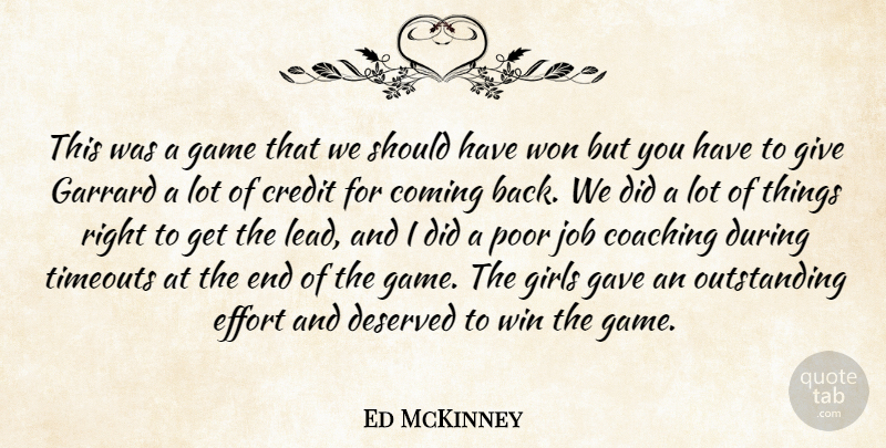 Ed McKinney Quote About Coaching, Coming, Credit, Deserved, Effort: This Was A Game That...