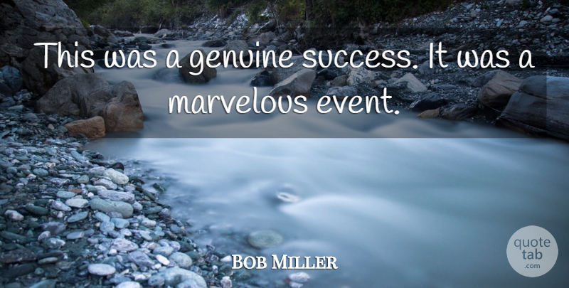 Bob Miller Quote About Genuine, Marvelous: This Was A Genuine Success...