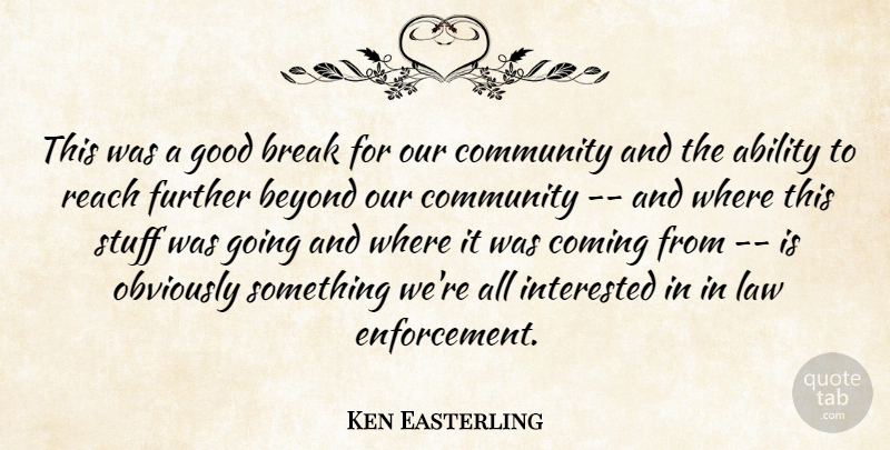 Ken Easterling Quote About Ability, Beyond, Break, Coming, Community: This Was A Good Break...