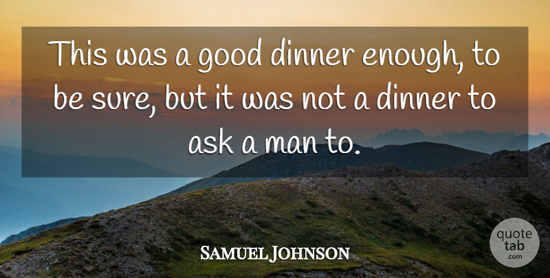 Samuel Johnson Quote About Food, Men, Dinner: This Was A Good Dinner...