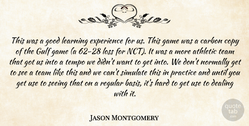 Jason Montgomery Quote About Athletic, Carbon, Copy, Dealing, Experience: This Was A Good Learning...