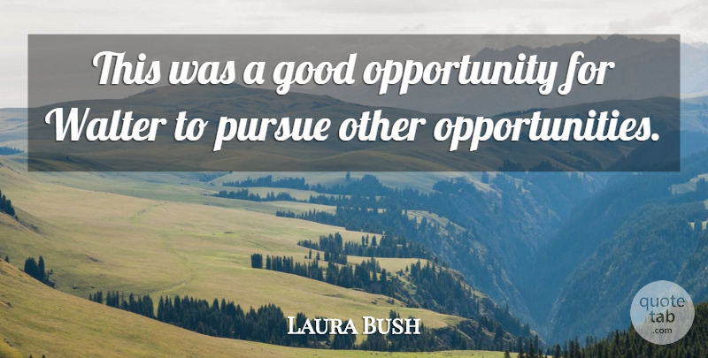 Laura Bush Quote About Good, Opportunity, Pursue: This Was A Good Opportunity...